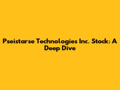 Pseistarse Technologies Inc. Stock: A Deep Dive