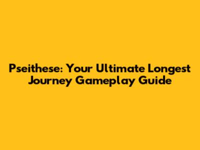 Pseithese: Your Ultimate Longest Journey Gameplay Guide