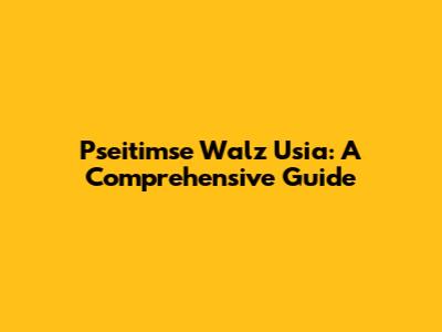 Pseitimse Walz Usia: A Comprehensive Guide