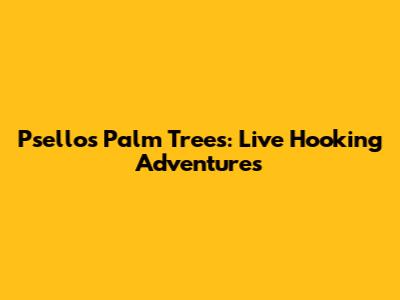 Psellos' Palm Trees: Live Hooking Adventures