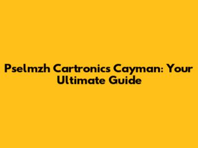 Pselmzh Cartronics Cayman: Your Ultimate Guide