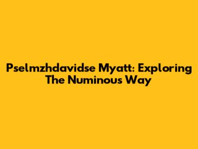 Pselmzhdavidse Myatt: Exploring The Numinous Way