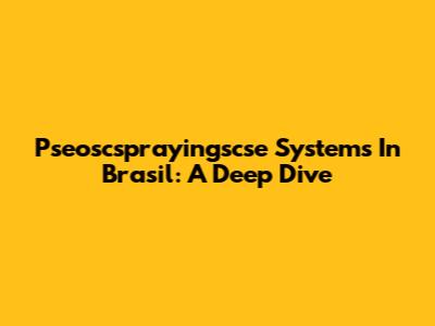 Pseoscsprayingscse Systems In Brasil: A Deep Dive