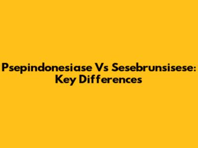 Psepindonesiase Vs Sesebrunsisese: Key Differences