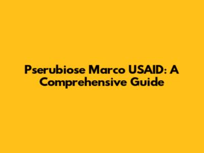 Pserubiose Marco USAID: A Comprehensive Guide