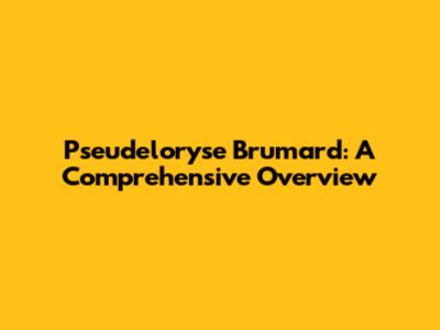 Pseudeloryse Brumard: A Comprehensive Overview