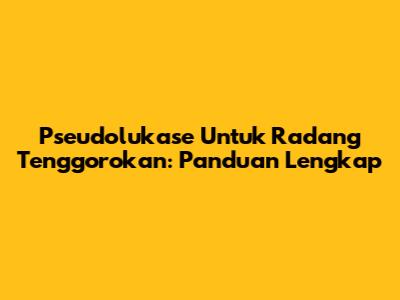 Pseudolukase Untuk Radang Tenggorokan: Panduan Lengkap