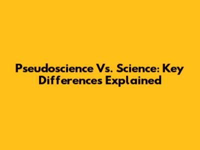 Pseudoscience Vs. Science: Key Differences Explained