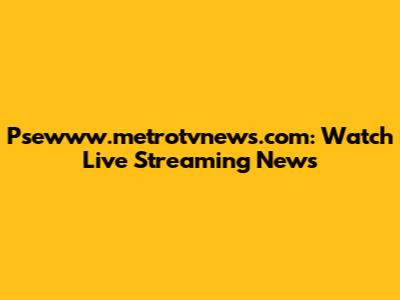 Psewww.metrotvnews.com: Watch Live Streaming News