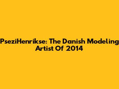 PseziHenrikse: The Danish Modeling Artist Of 2014