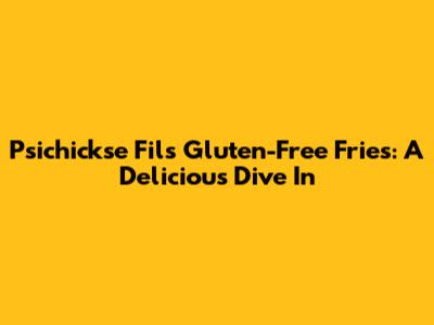 Psichickse Fil's Gluten-Free Fries: A Delicious Dive In