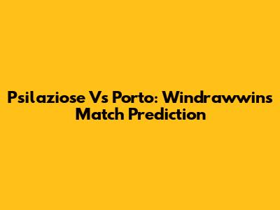 Psilaziose Vs Porto: Windrawwin's Match Prediction