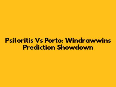 Psiloritis Vs Porto: Windrawwin's Prediction Showdown