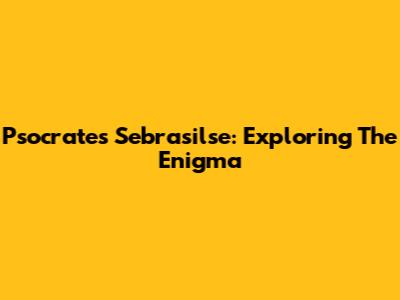Psocrates Sebrasilse: Exploring The Enigma