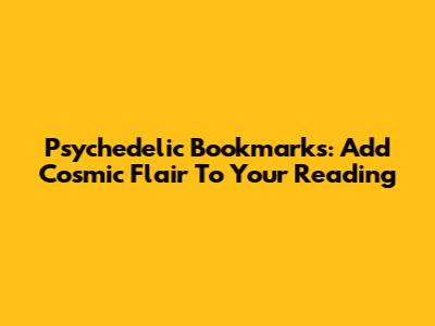 Psychedelic Bookmarks: Add Cosmic Flair To Your Reading