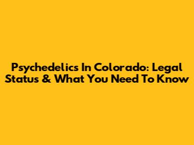 Psychedelics In Colorado: Legal Status & What You Need To Know