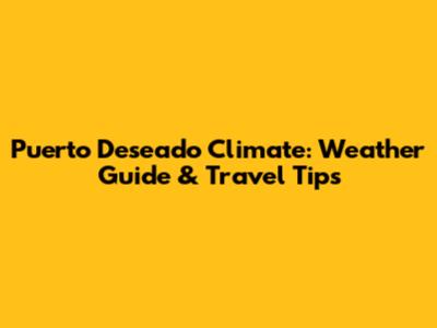 Puerto Deseado Climate: Weather Guide & Travel Tips