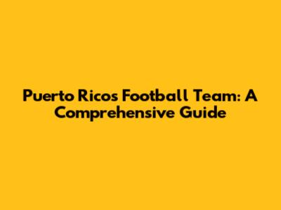 Puerto Rico's Football Team: A Comprehensive Guide