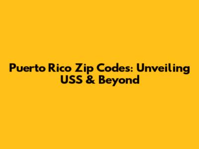 Puerto Rico Zip Codes: Unveiling USS & Beyond