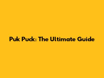 Puk Puck: The Ultimate Guide