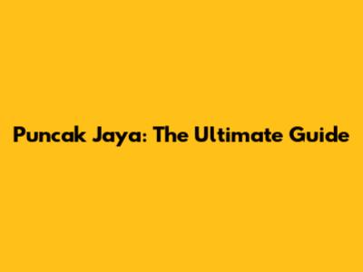 Puncak Jaya: The Ultimate Guide