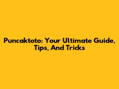 Puncaktoto: Your Ultimate Guide, Tips, And Tricks