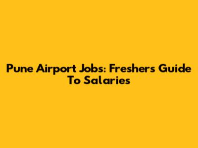 Pune Airport Jobs: Freshers' Guide To Salaries