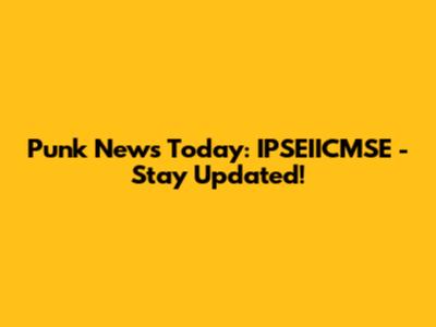 Punk News Today: IPSEIICMSE - Stay Updated!