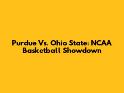 Purdue Vs. Ohio State: NCAA Basketball Showdown