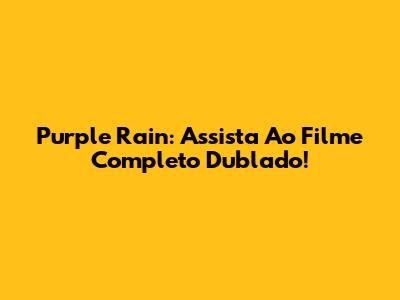 Purple Rain: Assista Ao Filme Completo Dublado!