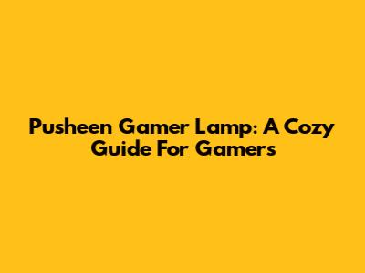 Pusheen Gamer Lamp: A Cozy Guide For Gamers