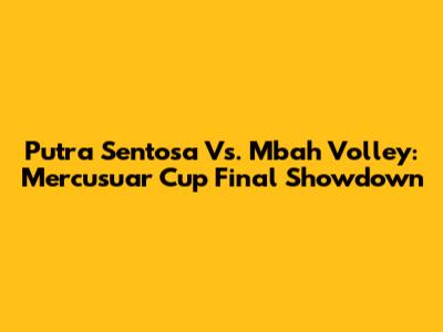 Putra Sentosa Vs. Mbah Volley: Mercusuar Cup Final Showdown