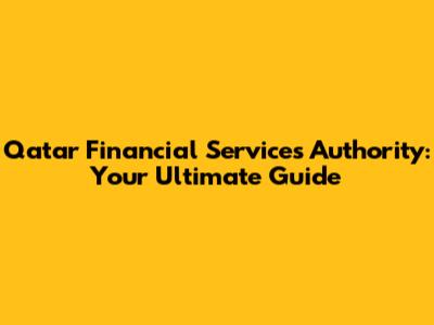 Qatar Financial Services Authority: Your Ultimate Guide