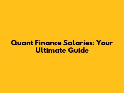 Quant Finance Salaries: Your Ultimate Guide