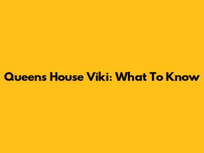 Queen's House Viki: What To Know