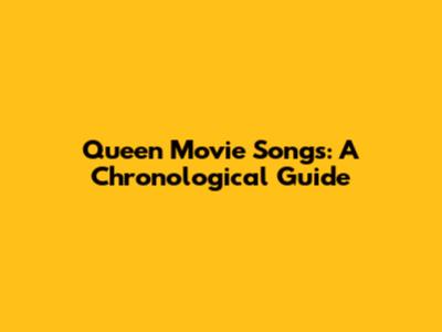 Queen Movie Songs: A Chronological Guide