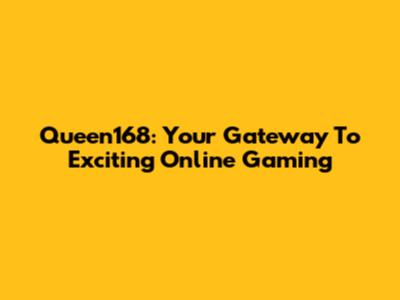 Queen168: Your Gateway To Exciting Online Gaming