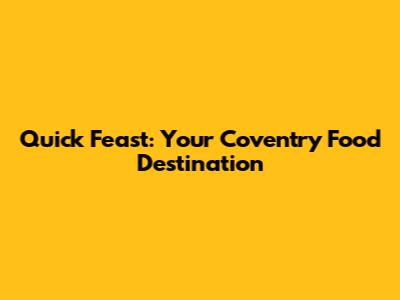 Quick Feast: Your Coventry Food Destination