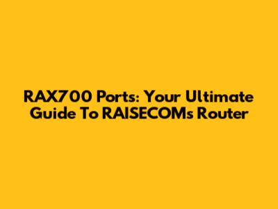 RAX700 Ports: Your Ultimate Guide To RAISECOM's Router
