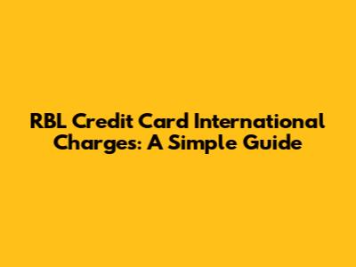 RBL Credit Card International Charges: A Simple Guide