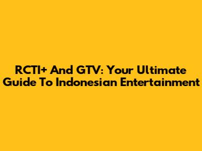 RCTI+ And GTV: Your Ultimate Guide To Indonesian Entertainment