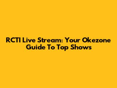 RCTI Live Stream: Your Okezone Guide To Top Shows