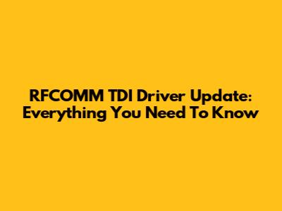 RFCOMM TDI Driver Update: Everything You Need To Know