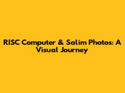 RISC Computer & Salim Photos: A Visual Journey