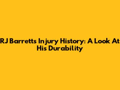 RJ Barrett's Injury History: A Look At His Durability