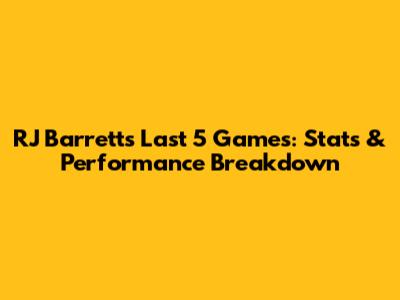 RJ Barrett's Last 5 Games: Stats & Performance Breakdown