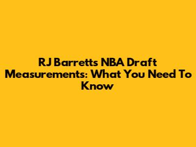 RJ Barrett's NBA Draft Measurements: What You Need To Know