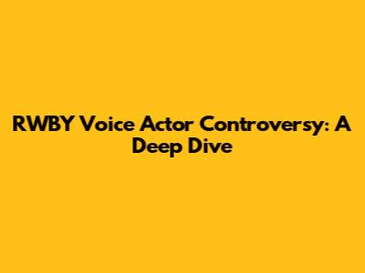 RWBY Voice Actor Controversy: A Deep Dive