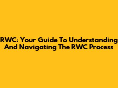 RWC: Your Guide To Understanding And Navigating The RWC Process