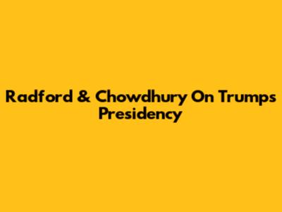 Radford & Chowdhury On Trump's Presidency